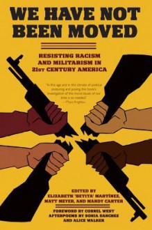 We Have Not Been Moved: Resisting Racism and Militarism in 21st Century America - Elizabeth Betita Martinez, Matt Meyer, Mandy Carter