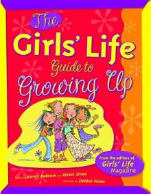 The Girls' Life: Guide to Growing Up - Karen Bokram