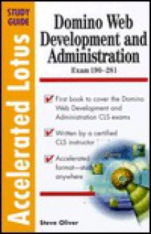 Domino Web Development and Administration: Accelerated Study Guide (Accelerated Lotus Study Guides) - Steve Oliver