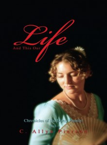 And This Our Life: Chronicles of the Darcy Family: Book One - C. Allyn Pierson, Pierson, C. Allyn