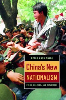 China's New Nationalism: Pride, Politics, and Diplomacy (Philip E. Lilienthal Books) - Peter Hays Gries