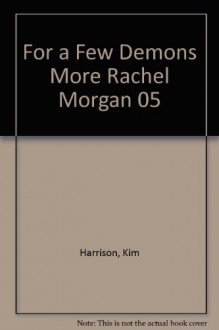 For a Few Demons More :rachel Morgan 05 - Kim Harrison