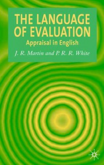 The Language of Evaluation: Appraisal in English - J.R. Martin, P.R.R. White