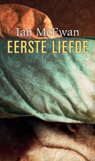 Eerste Liefde - Ian McEwan, Heleen ten Holt, Tineke Funhoff