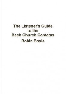 The Listener's Guide to the Bach Church Cantatas - Robin Boyle