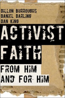 Activist Faith: From Him and For Him - Dillon Burroughs, Daniel Darling, Dan King