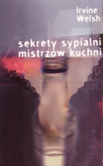 Sekrety sypialni mistrzów kuchni - Irvine Welsh