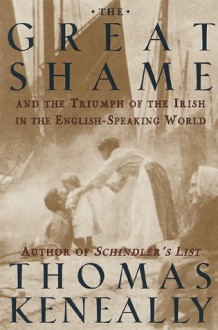 The Great Shame: And The Triumph Of The Irish In The English -Speaking World - Thomas Keneally