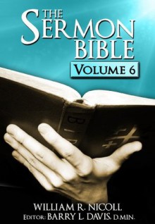 The Sermon Bible -- Volume 6 - William Nicoll, Barry L. Davis