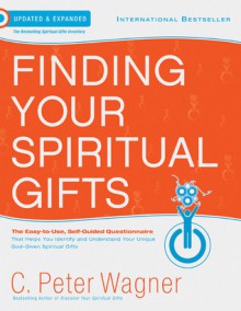 Finding Your Spiritual Gifts: The Easy to Use, Self-Guided Questionnaire - C. Peter Wagner