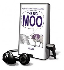 The Big Moo: Stop Trying to Be Perfect and Start Being Remarkable (Audio) - Seth Godin