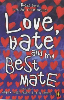 Love, Hate and My Best Mate: Poems About Love and Relationships - Andrew Fusek Peters, Polly Peters