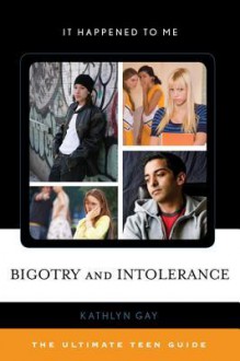 Bigotry and Intolerance: The Ultimate Teen Guide - Kathlyn Gay