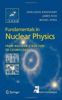 Fundamentals in Nuclear Physics: From Nuclear Structure to Cosmology (Advanced Texts in Physics) - Jean-Louis Basdevant, James Rich, Michael Spiro