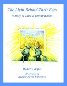 The Light Behind Their Eyes: The Story of Jack and Bunny Rabbit - Robert Cooper