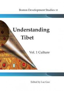 Understanding Tibet (Boston Development Studies10): Vol.1 Culture - Luc Guo