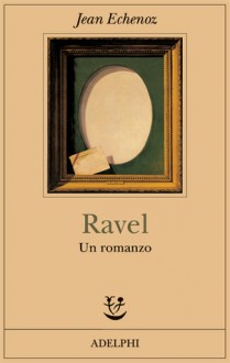 Ravel. Un romanzo - Jean Echenoz, Giorgio Pinotti