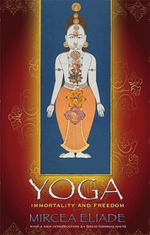 Yoga: Immortality and Freedom (Princeton Classic Editions) - Mircea Eliade, Willard R. Trask, David Gordon White