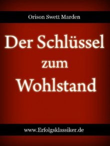 Der Schlüssel zum Wohlstand (Erfolgsklassiker) (German Edition) - Orison Swett Marden