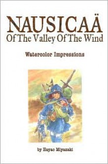 The Art of Nausicaä of the Valley of the Wind: Watercolor Impressions - Hayao Miyazaki, Eric Searleman