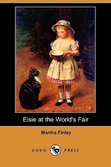 Elsie at the World's Fair (Dodo Press) - Martha Finley