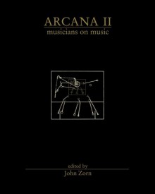 Arcana II: Musicians on Music - John Zorn