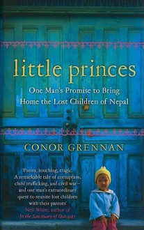 Little Princes: One Man's Promise to Bring Home the Lost Children of Nepal - Conor Grennan