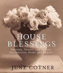 House Blessings: Prayers, Poems, and Toasts Celebrating Home and Family - June Cotner, Carol L. Mackay