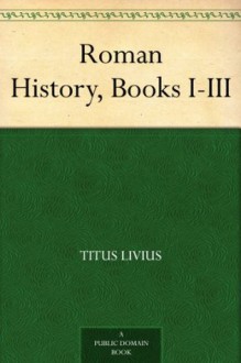 Roman History, Books I-III - Titus Livius