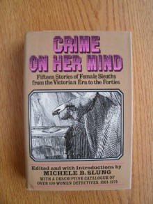 Crime on her mind: Fifteen stories of female sleuths from the Victorian era to the forties - Michele B. Slung