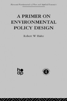 A Primer on Environmental Policy Design (Fundamentals of Pure and Applied Economics) - R. Hahn