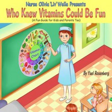 Who Knew Vitamins Could Be Fun: Nurse Olivia "Liv" Welle Presents a Children's Book. (Smart Kids Healthy Kids Children's Books Collection) - Yael Rosenberg