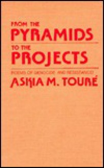 From The Pyramids To The Projects: Poems Of Genocide And Resistance! - Askia M. Toure