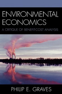 Environmental Economics: A Critique of Benefit-Cost Analysis - Philip E. Graves