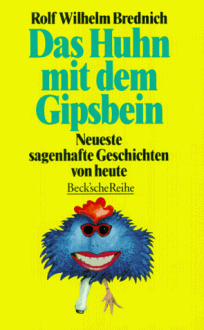 Das Huhn mit dem Gipsbein: Neueste sagenhafte Geschichten von heute - Rolf Wilhelm Brednich