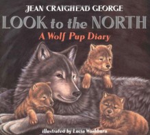 Look to the North: A Wolf Pup Diary - Jean Craighead George, Lucia Washburn