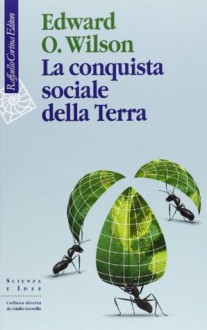 La conquista sociale della Terra - Edward O. Wilson, Lucio Trevisan, Telmo Pievani