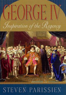 George IV: Inspiration of the Regency - Steven Parissien