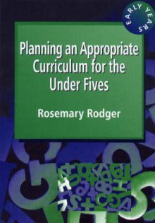 Planning an Appropriate Curriculum for the Under Fives - Rosemary Rodger, N. A. M. Rodger