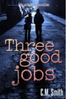 Three Good Jobs - C.M. Smith