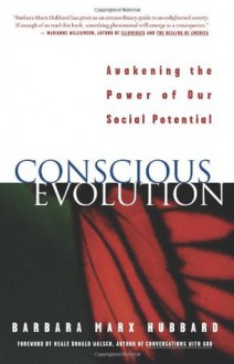 Conscious Evolution: Awakening Our Social Potential - Barbara Marx Hubbard, Neale Donald Walsch