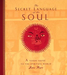 The Secret Language of the Soul: A Visual Exploration of the Spiritual World - Jane Hope