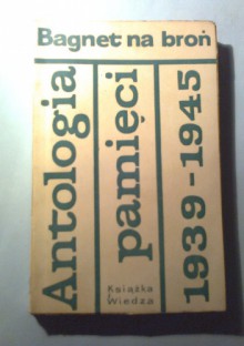 Bagnet na broń. Antologia pamięci 1939-1945 - Lesław M. Bartelski, Wojciech Żukrowski, Seweryna Szmaglewska, Jan Zygmunt Jakubowski