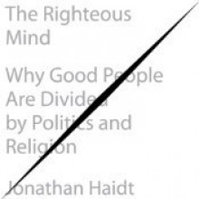 The Righteous Mind: Why Good People are Divided by Politics and Religion - Jonathan Haidt