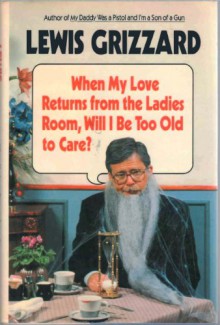 When My Love Returns from the Ladies Room, Will I Be Too Old to Care? - Lewis Grizzard