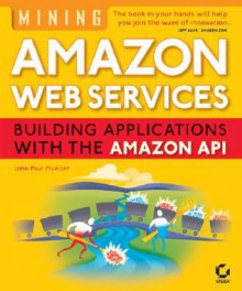 Mining Amazon Web Services: Building Applications with the Amazon API - John Paul Mueller, Sybex