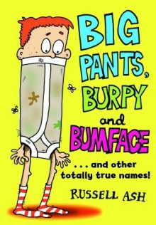 Big Pants, Burpy and Bumface: ...And Other Totally True Names! - Russell Ash