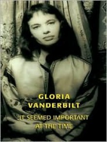 It Seemed Important at the Time - Gloria Vanderbilt