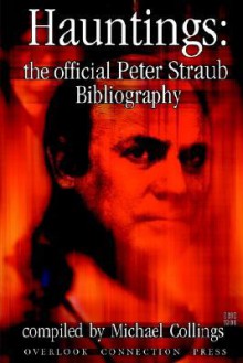 Hauntings: The Official Peter Straub Bibliography - Michael R. Collings, Peter Straub