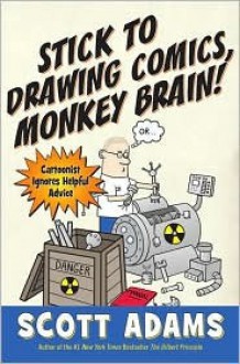 Stick to Drawing Comics, Monkey Brain!: Cartoonist Ignores Helpful Advice - Scott Adams